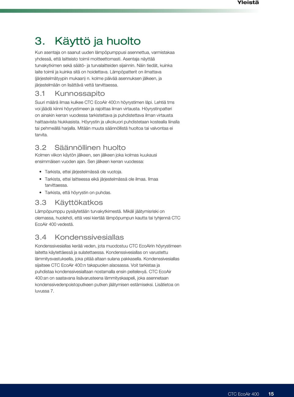 kolme päivää asennuksen jälkeen, ja järjestelmään on lisättävä vettä tarvittaessa. 3.1 Kunnossapito Suuri määrä ilmaa kulkee :n höyrystimen läpi.