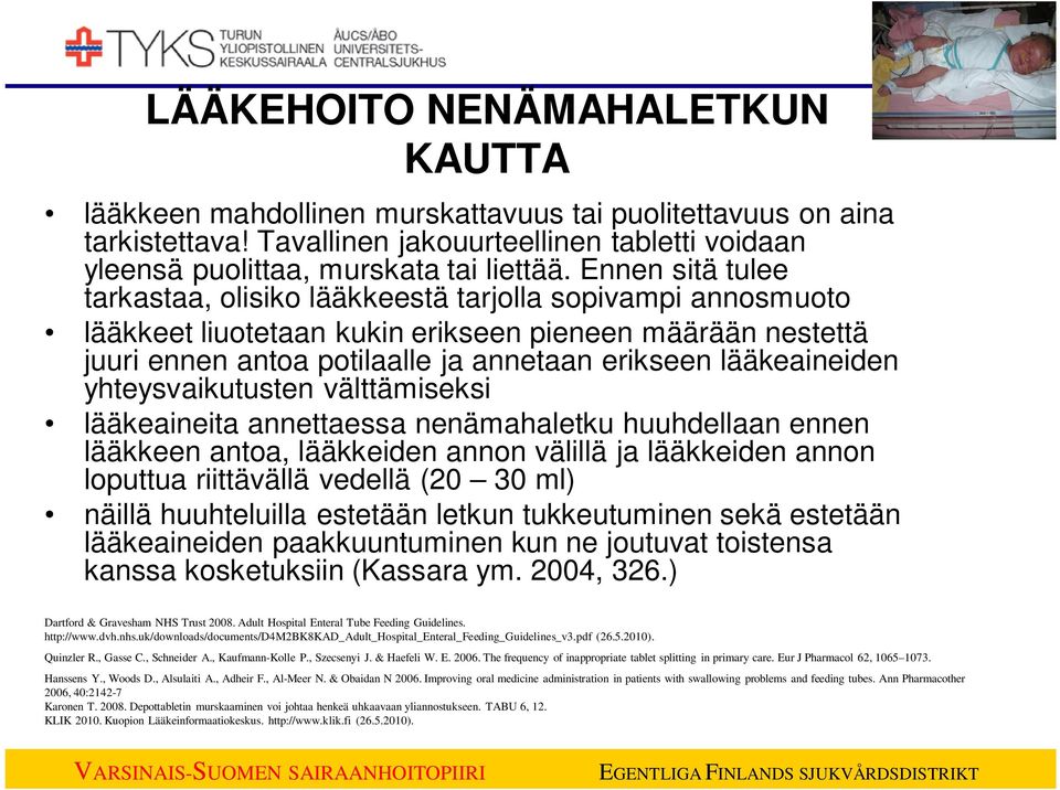 lääkeaineiden yhteysvaikutusten välttämiseksi lääkeaineita annettaessa nenämahaletku huuhdellaan ennen lääkkeen antoa, lääkkeiden annon välillä ja lääkkeiden annon loputtua riittävällä vedellä (20 30