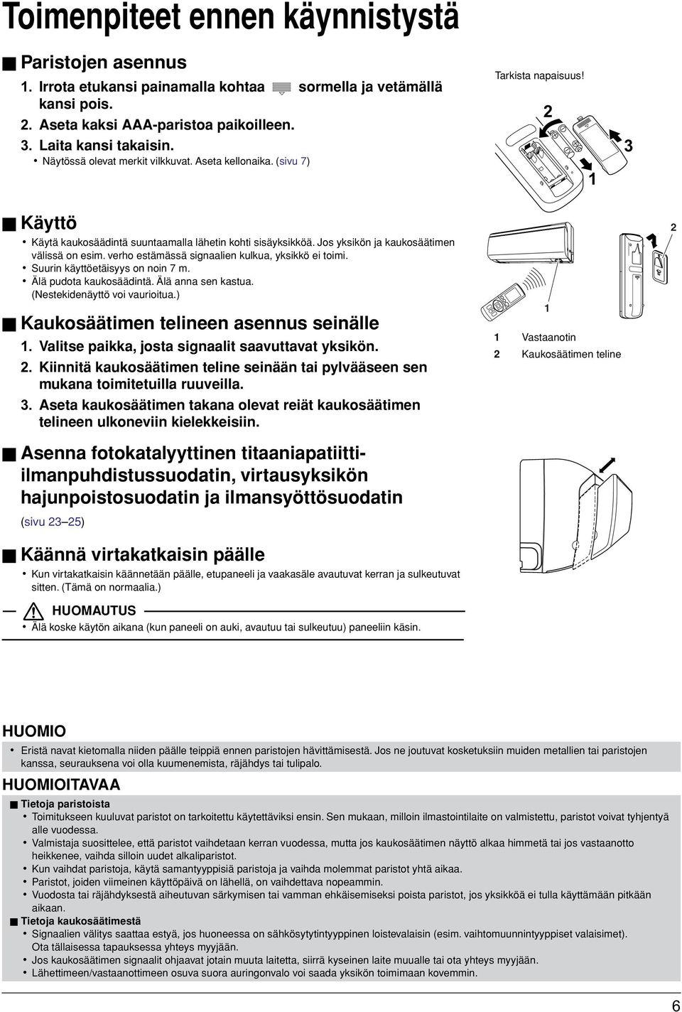 verho estämässä signaalien kulkua, yksikkö ei toimi. Suurin käyttöetäisyys on noin 7 m. Älä pudota kaukosäädintä. Älä anna sen kastua. (Nestekidenäyttö voi vaurioitua.