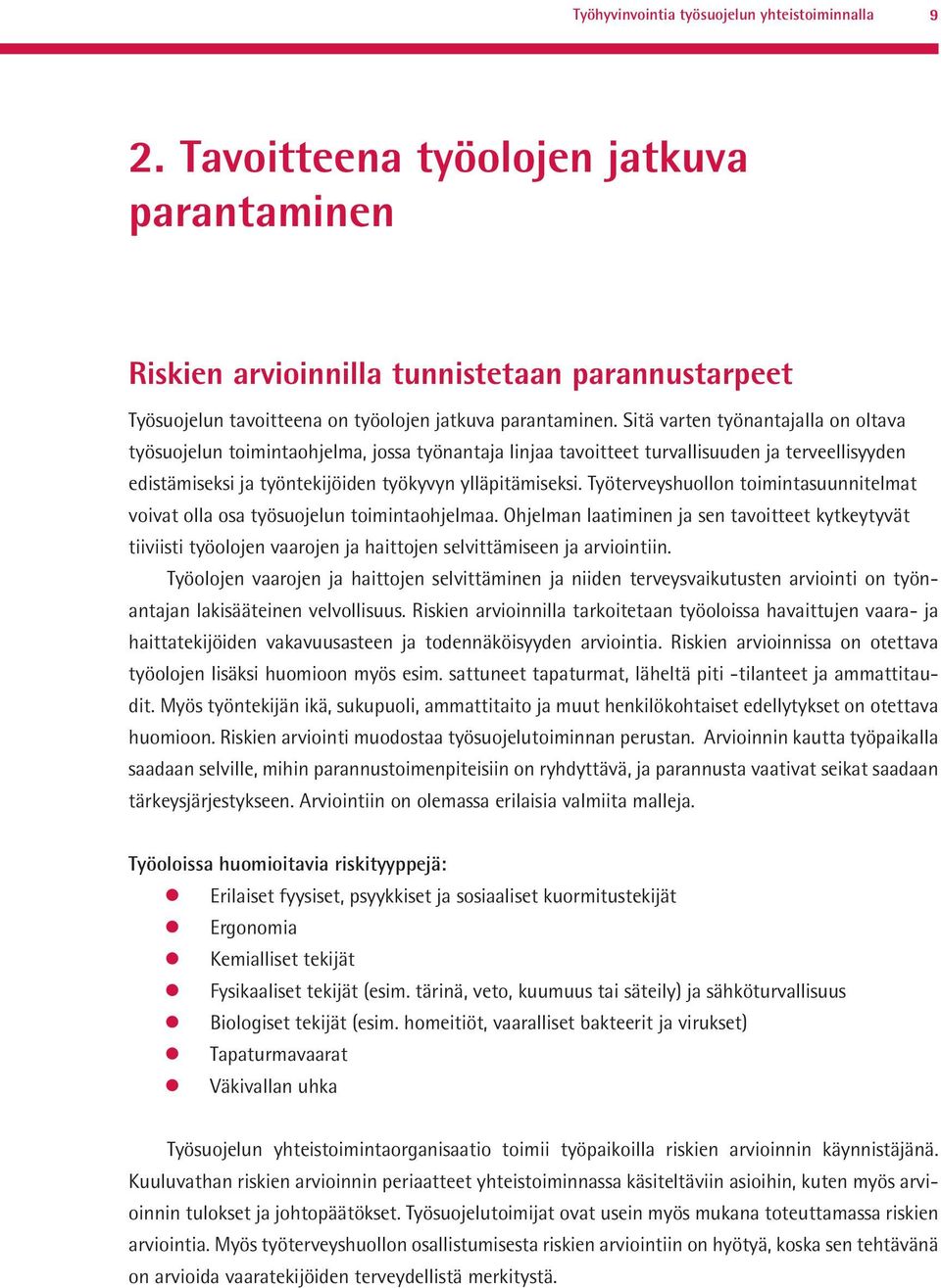 Sitä varten työnantajalla on oltava työsuojelun toimintaohjelma, jossa työnantaja linjaa tavoitteet turvallisuuden ja terveellisyyden edistämiseksi ja työntekijöiden työkyvyn ylläpitämiseksi.