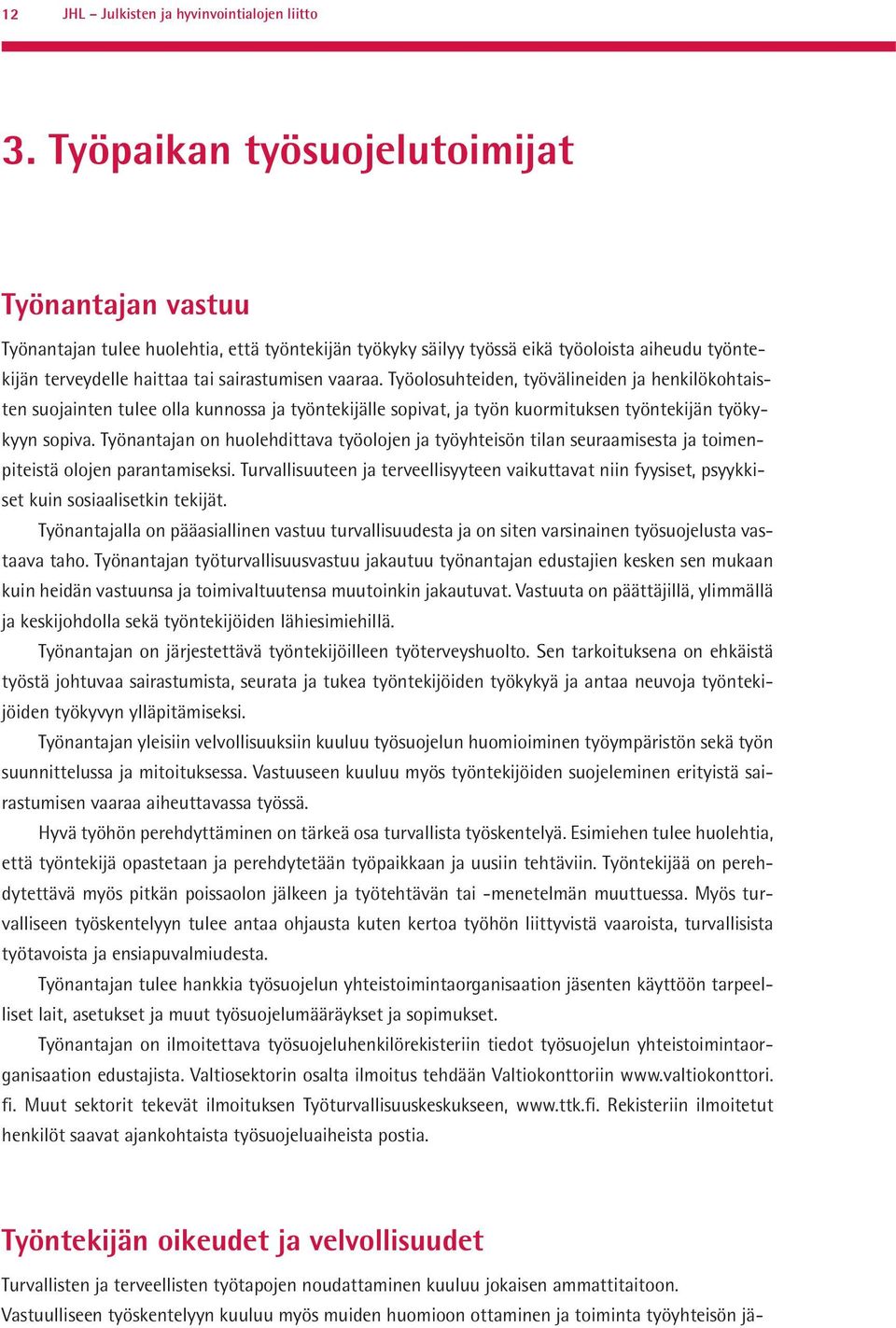 Työolosuhteiden, työvälineiden ja henkilökohtaisten suojainten tulee olla kunnossa ja työntekijälle sopivat, ja työn kuormituksen työntekijän työkykyyn sopiva.