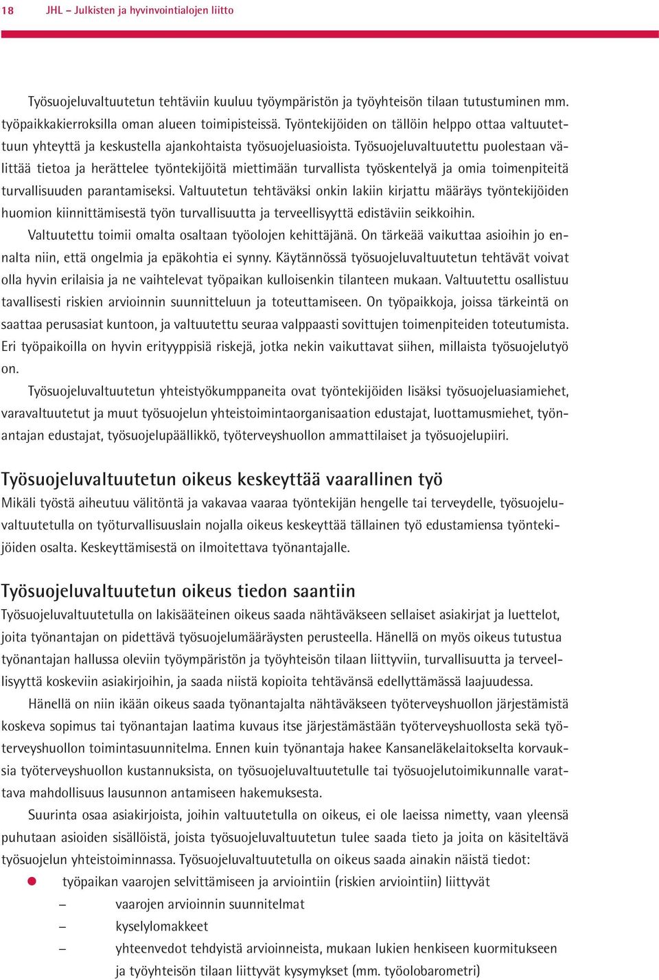 Työsuojeluvaltuutettu puolestaan välittää tietoa ja herättelee työntekijöitä miettimään turvallista työskentelyä ja omia toimenpiteitä turvallisuuden parantamiseksi.