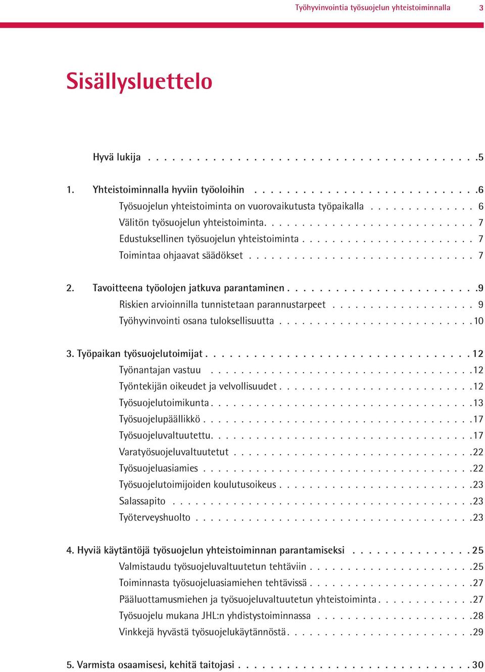 ...................... 7 Toimintaa ohjaavat säädökset............................... 7 2. Tavoitteena työolojen jatkuva parantaminen........................9 Riskien arvioinnilla tunnistetaan parannustarpeet.