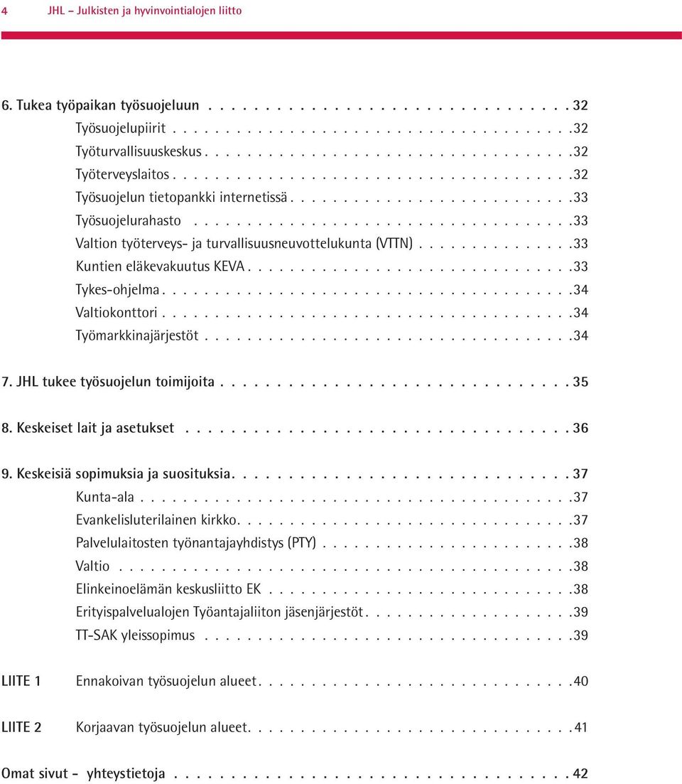 ................................... 33 Valtion työterveys- ja turvallisuusneuvottelukunta (VTTN)...............33 Kuntien eläkevakuutus KEVA...............................33 Tykes-ohjelma.