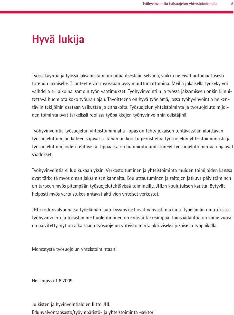 Työhyvinvointiin ja työssä jaksamiseen onkin kiinnitettävä huomiota koko työuran ajan. Tavoitteena on hyvä työelämä, jossa työhyvinvointia heikentäviin tekijöihin osataan vaikuttaa jo ennakolta.