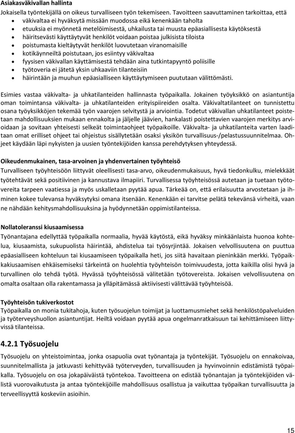 häiritsevästi käyttäytyvät henkilöt voidaan poistaa julkisista tiloista poistumasta kieltäytyvät henkilöt luovutetaan viranomaisille kotikäynneiltä poistutaan, jos esiintyy väkivaltaa fyysisen