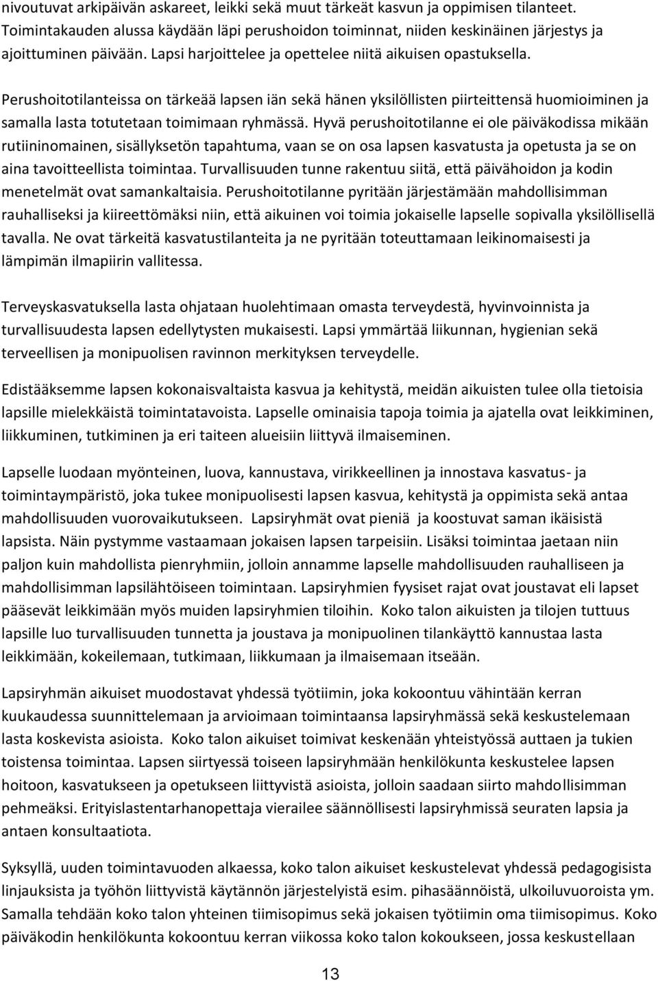 Perushoitotilanteissa on tärkeää lapsen iän sekä hänen yksilöllisten piirteittensä huomioiminen ja samalla lasta totutetaan toimimaan ryhmässä.