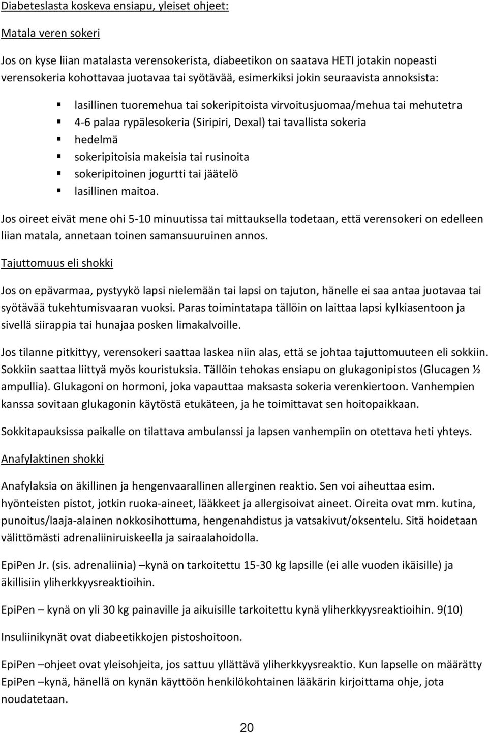 hedelmä sokeripitoisia makeisia tai rusinoita sokeripitoinen jogurtti tai jäätelö lasillinen maitoa.