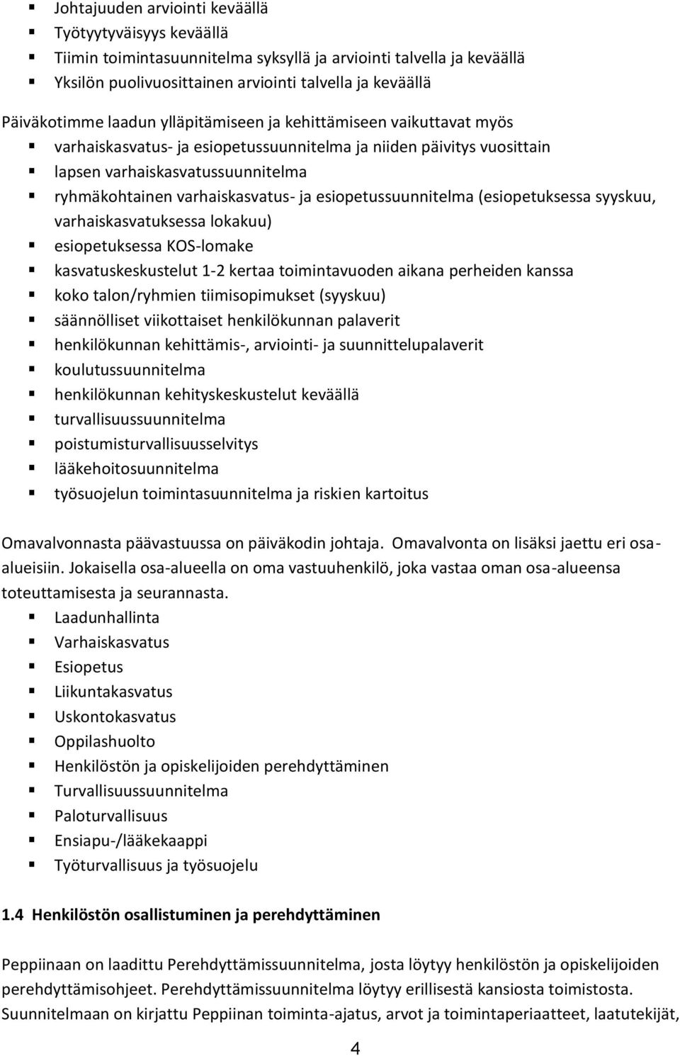 esiopetussuunnitelma (esiopetuksessa syyskuu, varhaiskasvatuksessa lokakuu) esiopetuksessa KOS-lomake kasvatuskeskustelut 1-2 kertaa toimintavuoden aikana perheiden kanssa koko talon/ryhmien