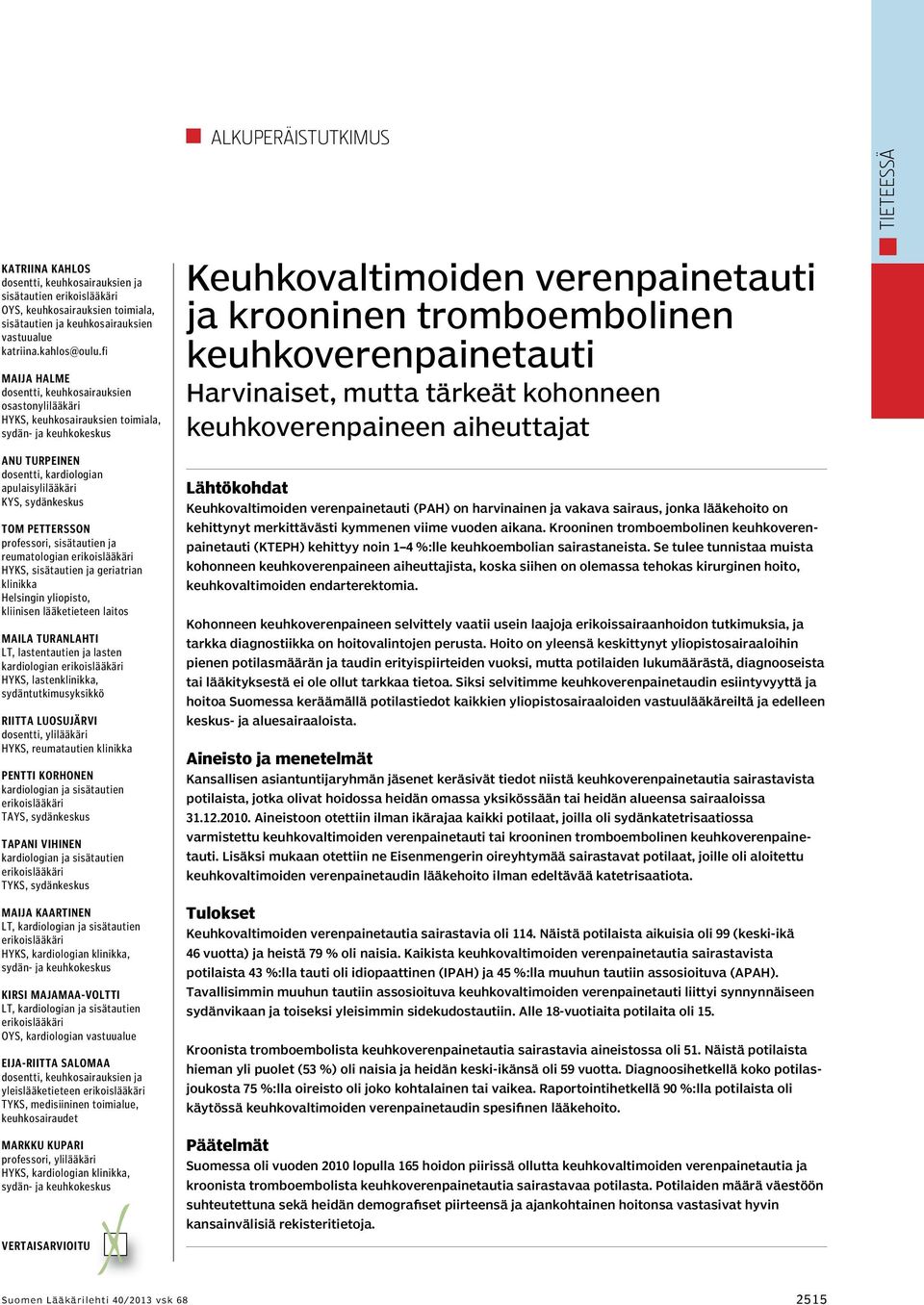 Pettersson professori, sisätautien ja reumatologian HYKS, sisätautien ja geriatrian klinikka Helsingin yliopisto, kliinisen lääketieteen laitos Maila Turanlahti LT, lastentautien ja lasten