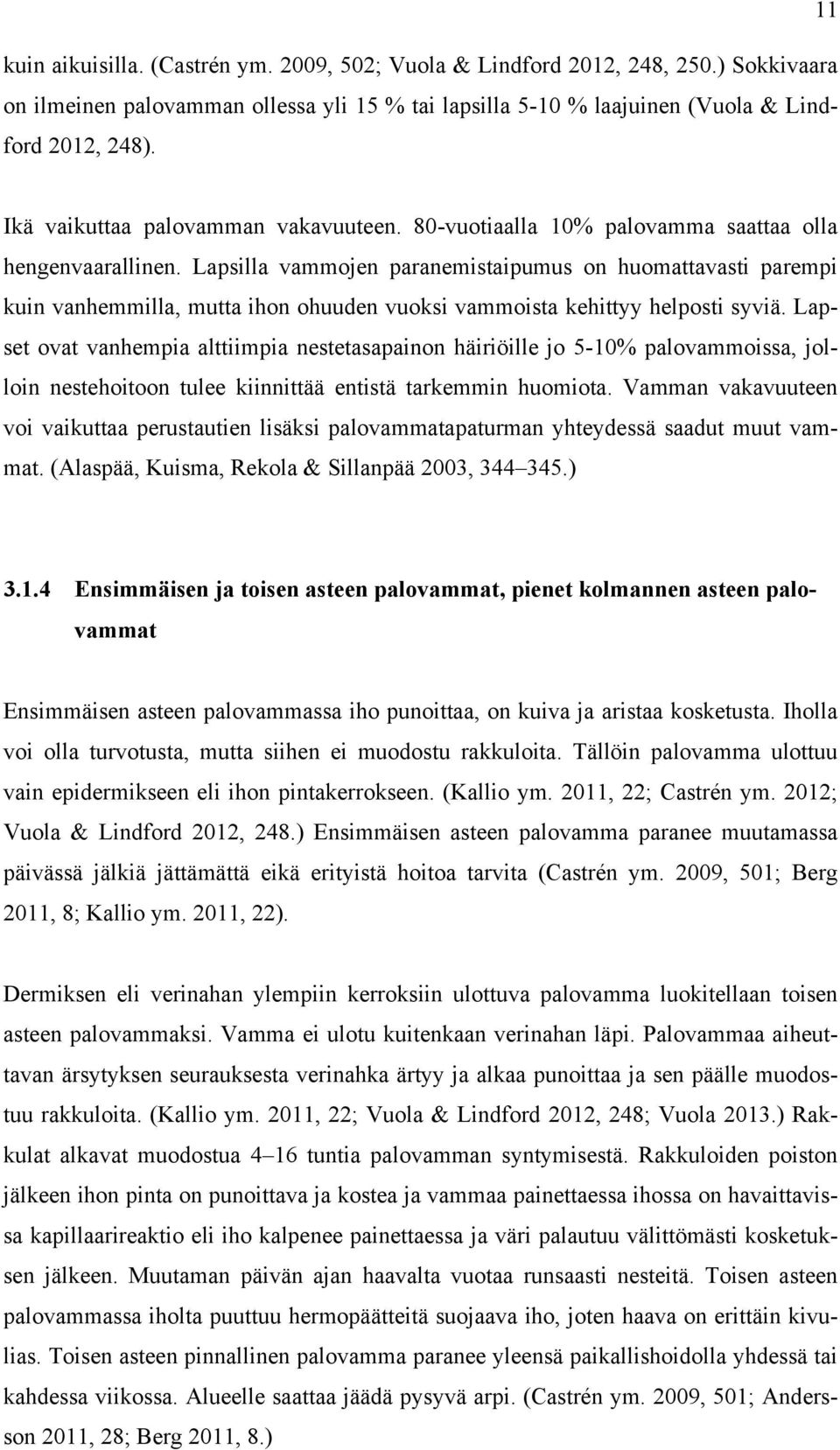 Lapsilla vammojen paranemistaipumus on huomattavasti parempi kuin vanhemmilla, mutta ihon ohuuden vuoksi vammoista kehittyy helposti syviä.