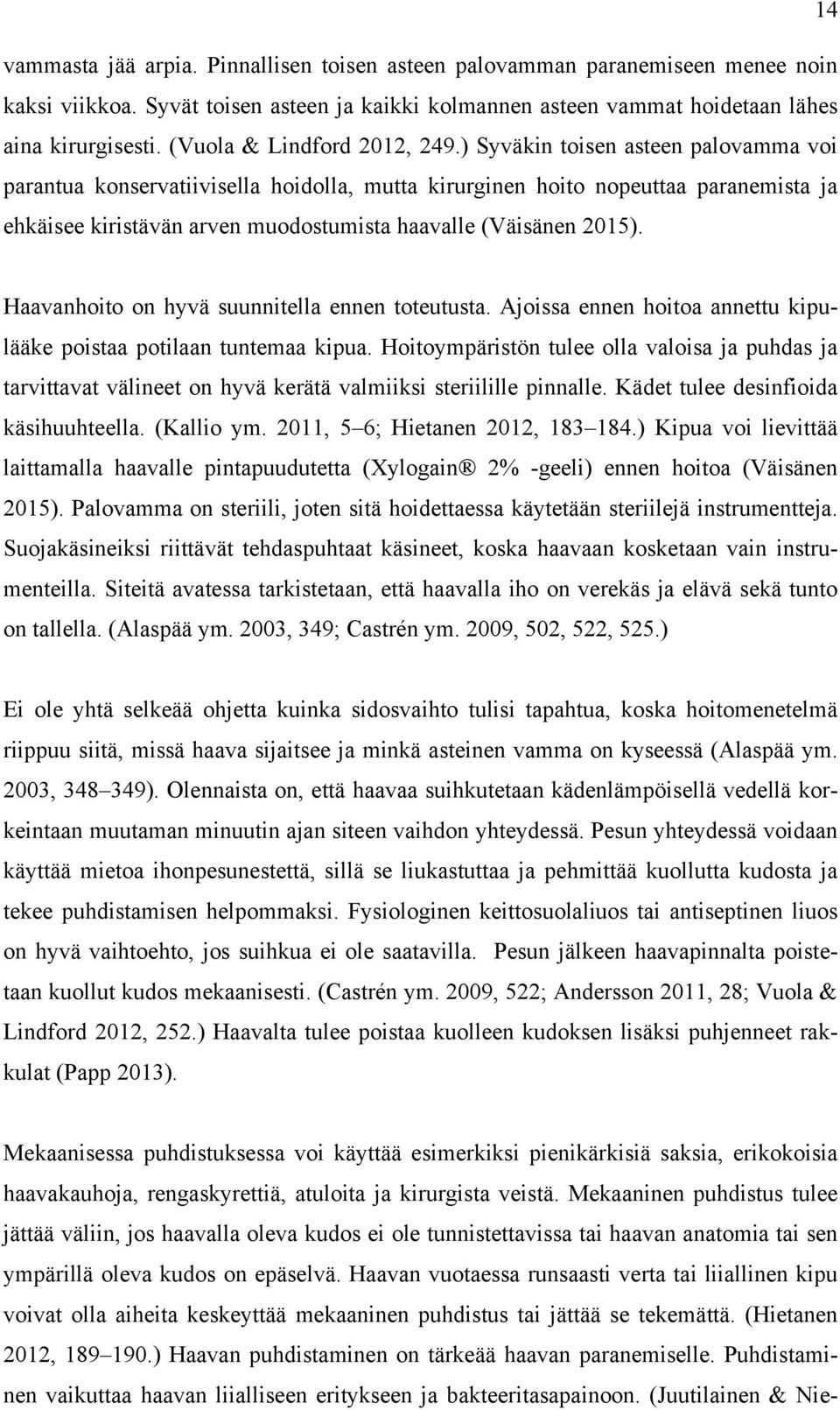 ) Syväkin toisen asteen palovamma voi parantua konservatiivisella hoidolla, mutta kirurginen hoito nopeuttaa paranemista ja ehkäisee kiristävän arven muodostumista haavalle (Väisänen 2015).