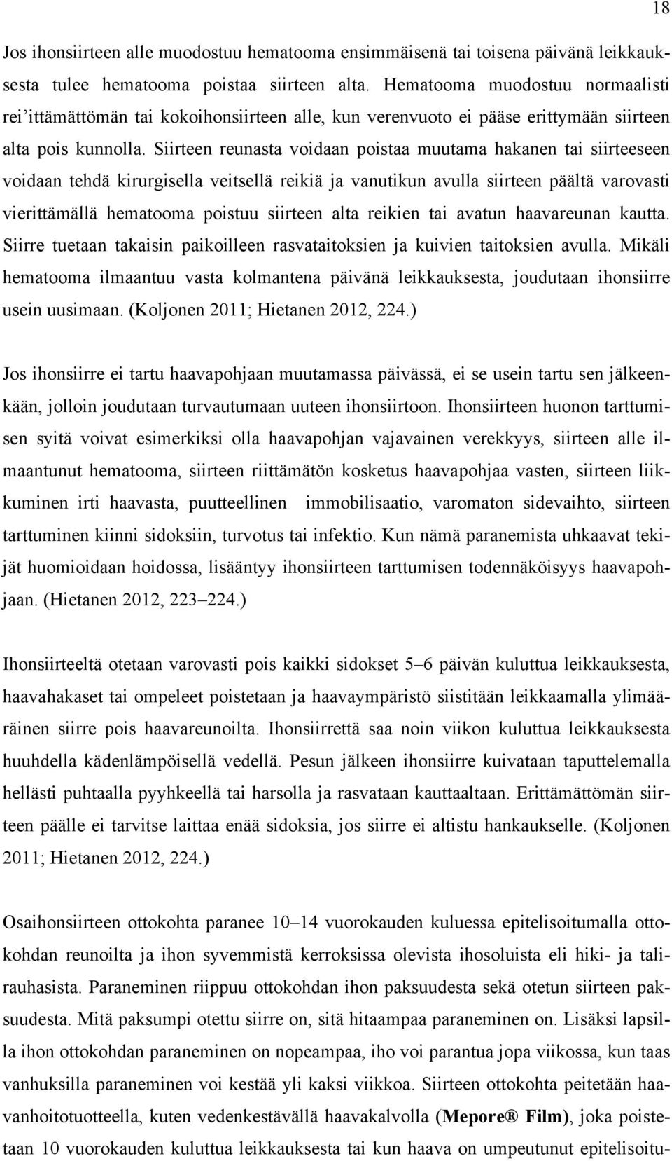 Siirteen reunasta voidaan poistaa muutama hakanen tai siirteeseen voidaan tehdä kirurgisella veitsellä reikiä ja vanutikun avulla siirteen päältä varovasti vierittämällä hematooma poistuu siirteen