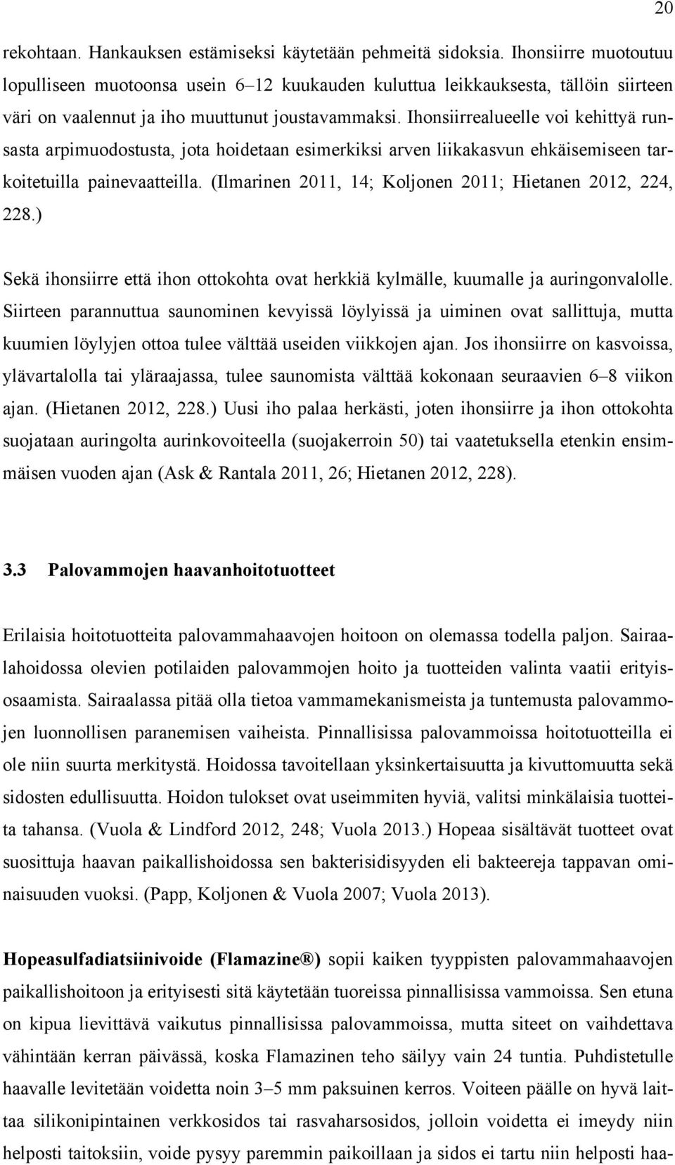 Ihonsiirrealueelle voi kehittyä runsasta arpimuodostusta, jota hoidetaan esimerkiksi arven liikakasvun ehkäisemiseen tarkoitetuilla painevaatteilla.