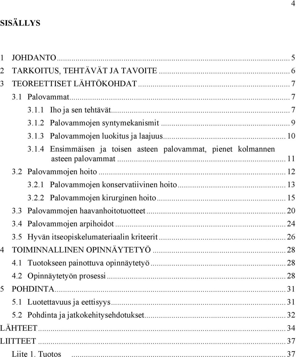 .. 15 3.3 Palovammojen haavanhoitotuotteet... 20 3.4 Palovammojen arpihoidot... 24 3.5 Hyvän itseopiskelumateriaalin kriteerit... 26 4 TOIMINNALLINEN OPINNÄYTETYÖ... 28 4.