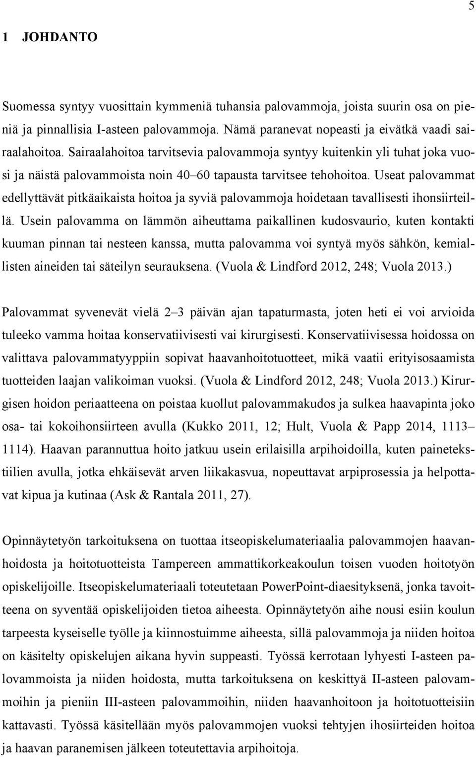 Useat palovammat edellyttävät pitkäaikaista hoitoa ja syviä palovammoja hoidetaan tavallisesti ihonsiirteillä.