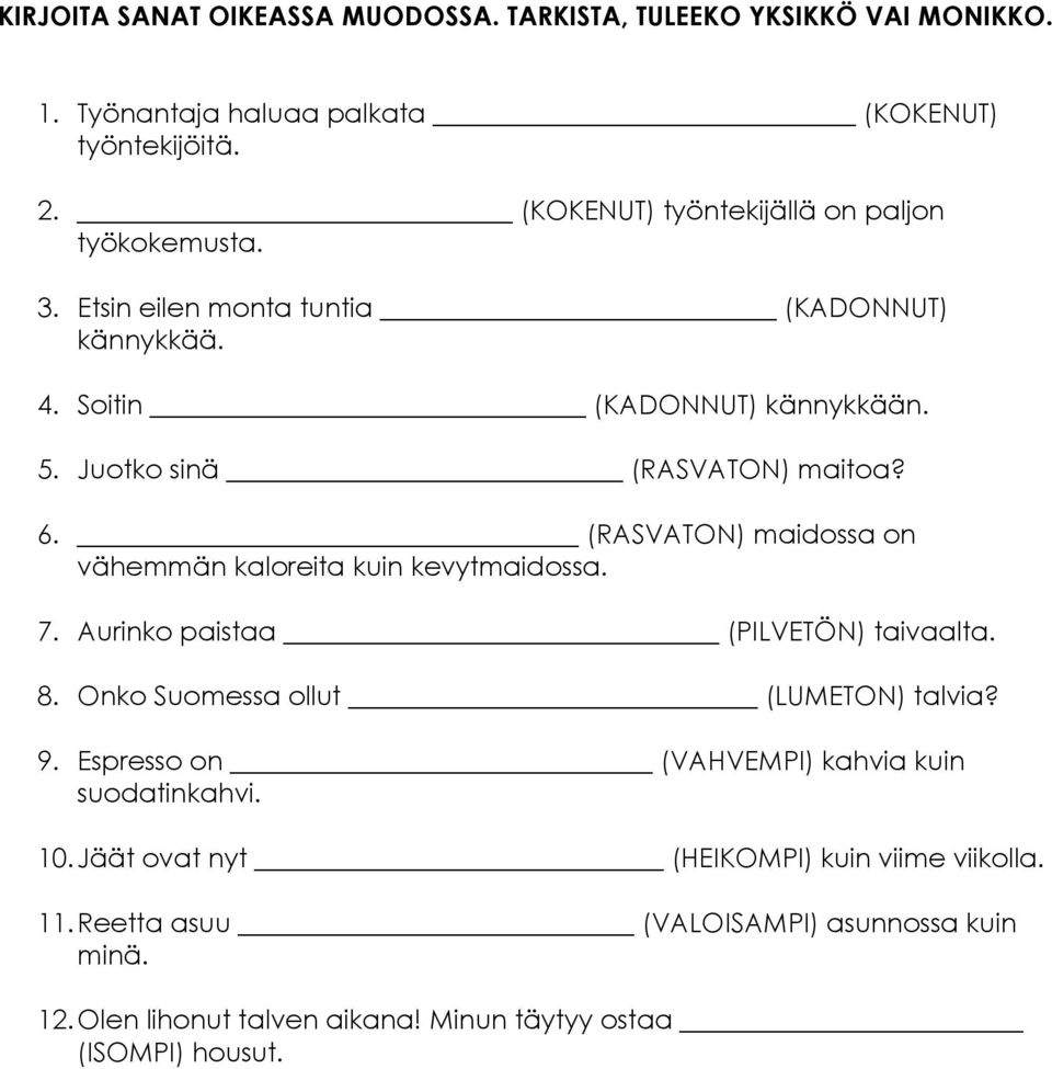 6. (RASVATON) maidossa on vähemmän kaloreita kuin kevytmaidossa. 7. Aurinko paistaa (PILVETÖN) taivaalta. 8. Onko Suomessa ollut (LUMETON) talvia? 9.