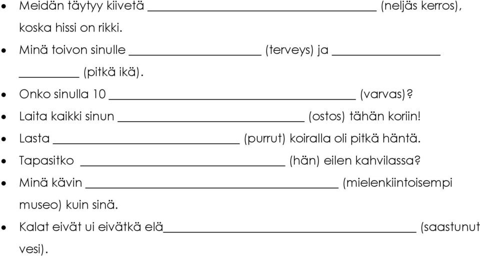 Laita kaikki sinun (ostos) tähän koriin! Lasta (purrut) koiralla oli pitkä häntä.