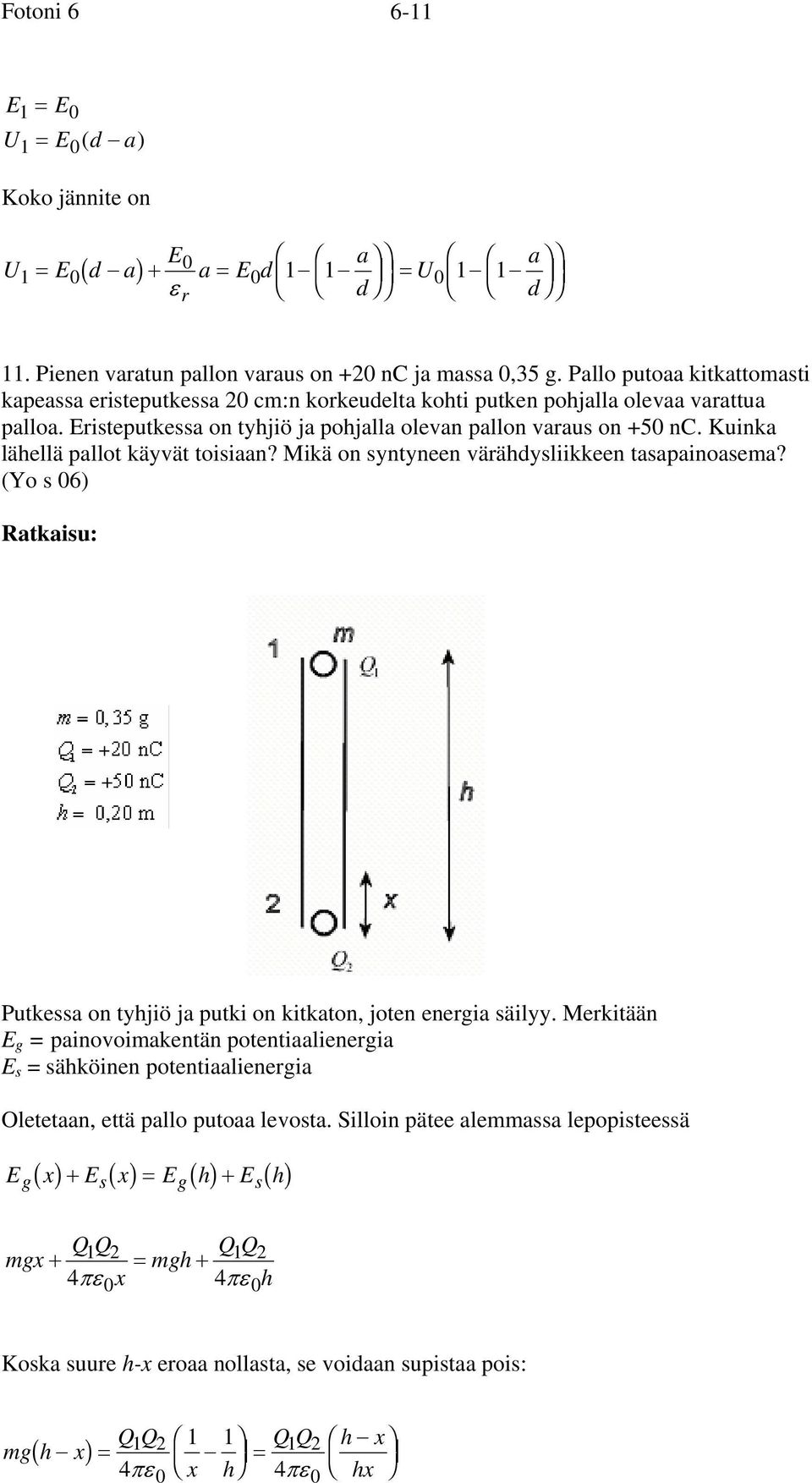 Kuinka lähellä pallot käyvät toisiaan? Mikä on syntyneen värähdysliikkeen tasapainoasema? (Yo s 06) Putkessa on tyhjiö ja putki on kitkaton, joten energia säilyy.