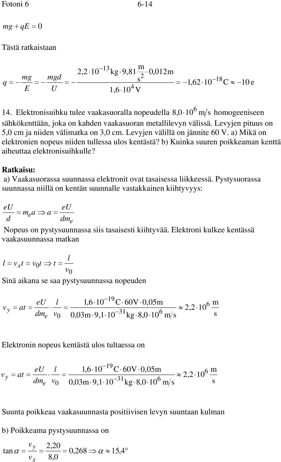 Levyjen välillä on jännite 60 V. a) Mikä on elektronien nopeus niiden tullessa ulos kentästä? b) Kuinka suuren poikkeaman kenttä aiheuttaa elektronisuihkulle?