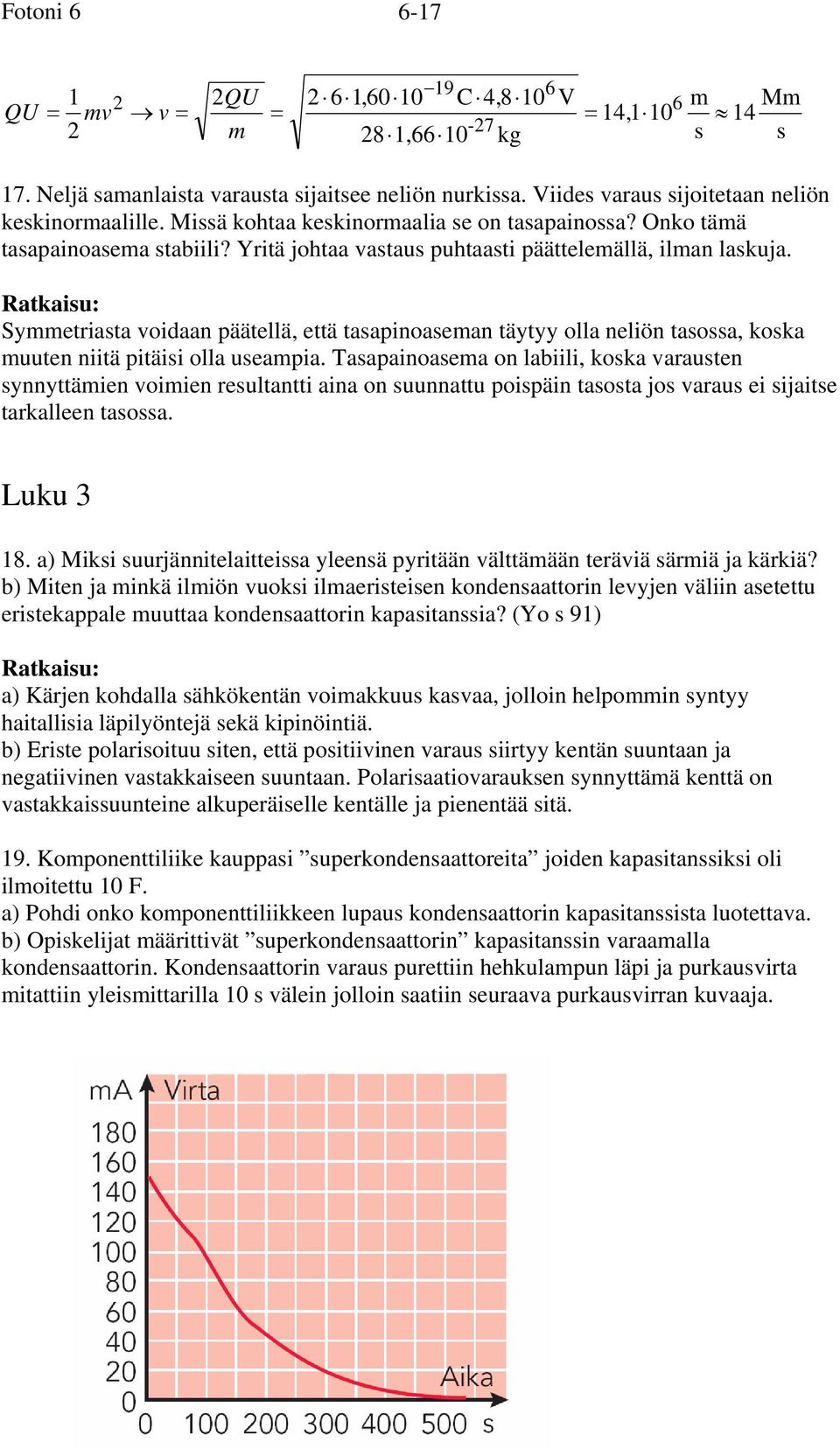 Symmetriasta voidaan päätellä, että tasapinoaseman täytyy olla neliön tasossa, koska muuten niitä pitäisi olla useampia.