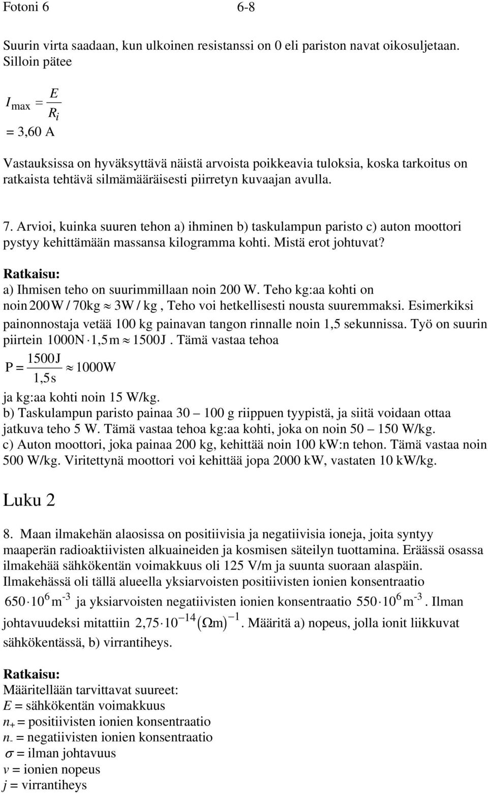 Arvioi, kuinka suuren tehon a) ihminen b) taskulampun paristo c) auton moottori pystyy kehittämään massansa kilogramma kohti. Mistä erot johtuvat? a) Ihmisen teho on suurimmillaan noin 00 W.