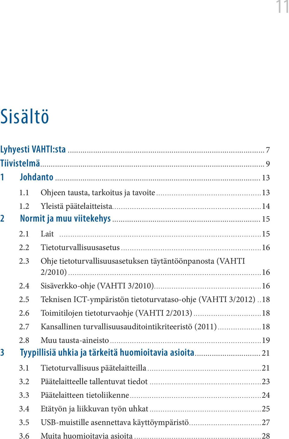 ..18 2.6 Toimitilojen tietoturvaohje (VAHTI 2/2013)...18 2.7 Kansallinen turvallisuusauditointikriteeristö (2011)...18 2.8 Muu tausta-aineisto...19 3 Tyypillisiä uhkia ja tärkeitä huomioitavia asioita.