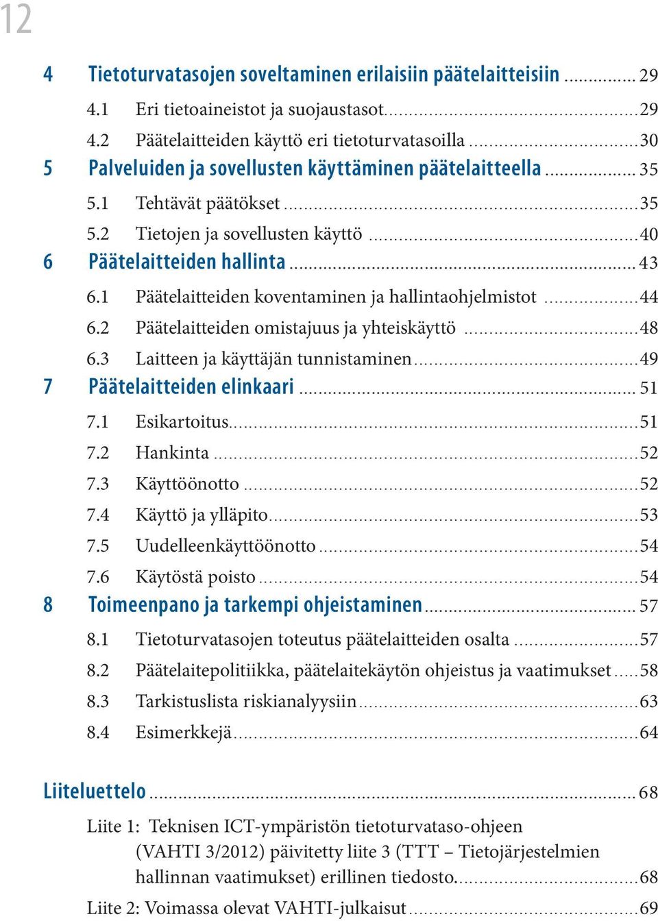 1 Päätelaitteiden koventaminen ja hallintaohjelmistot...44 6.2 Päätelaitteiden omistajuus ja yhteiskäyttö...48 6.3 Laitteen ja käyttäjän tunnistaminen...49 7 Päätelaitteiden elinkaari... 51 7.