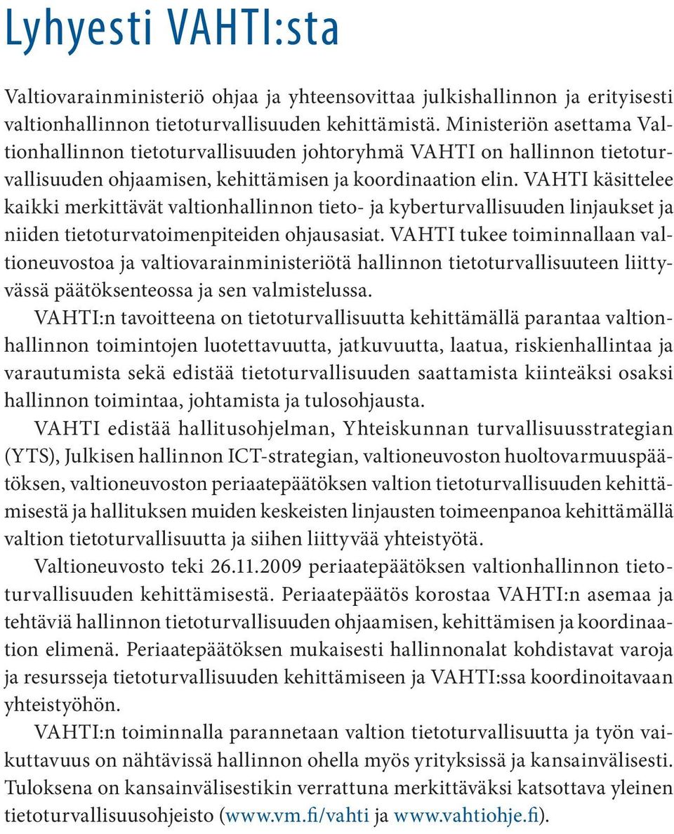 VAHTI käsittelee kaikki merkittävät valtionhallinnon tieto- ja kyberturvallisuuden linjaukset ja niiden tietoturvatoimenpiteiden ohjausasiat.