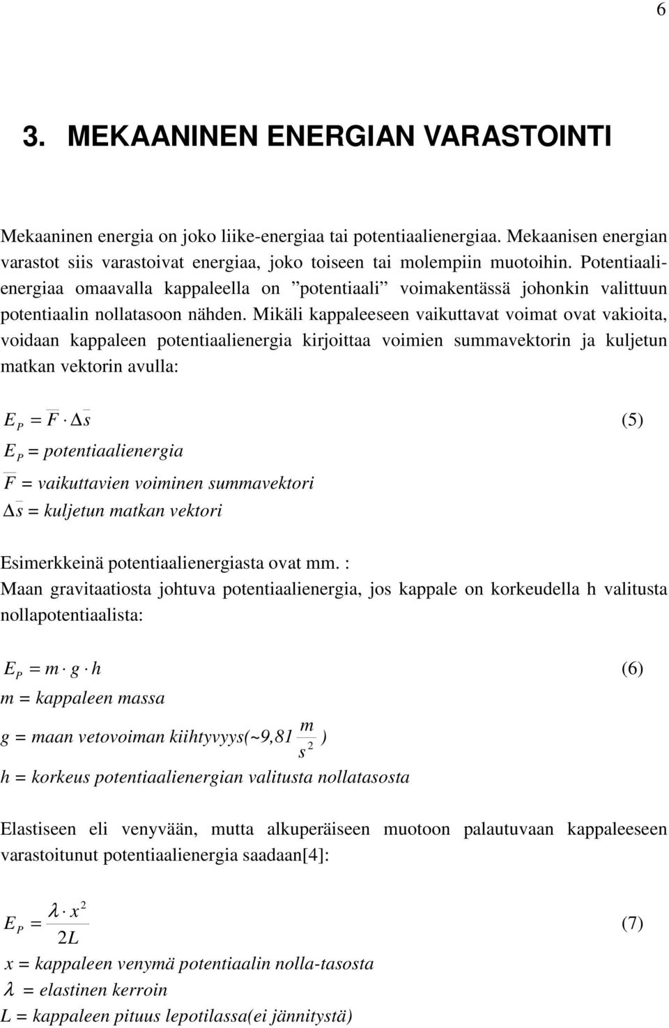 Mikäli kappaleeseen vaikuttavat voimat ovat vakioita, voidaan kappaleen potentiaalienergia kirjoittaa voimien summavektorin ja kuljetun matkan vektorin avulla: E P = F s (5) E P = potentiaalienergia