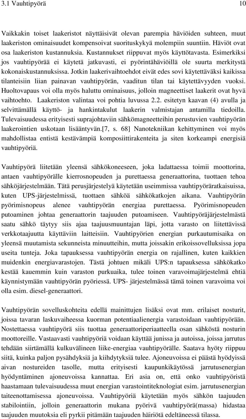 Esimerkiksi jos vauhtipyörää ei käytetä jatkuvasti, ei pyörintähäviöillä ole suurta merkitystä kokonaiskustannuksissa.