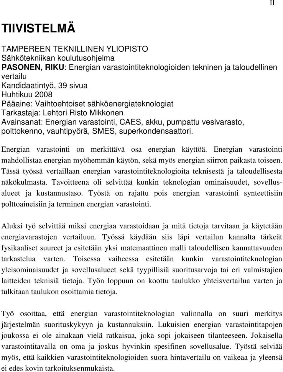 superkondensaattori. Energian varastointi on merkittävä osa energian käyttöä. Energian varastointi mahdollistaa energian myöhemmän käytön, sekä myös energian siirron paikasta toiseen.