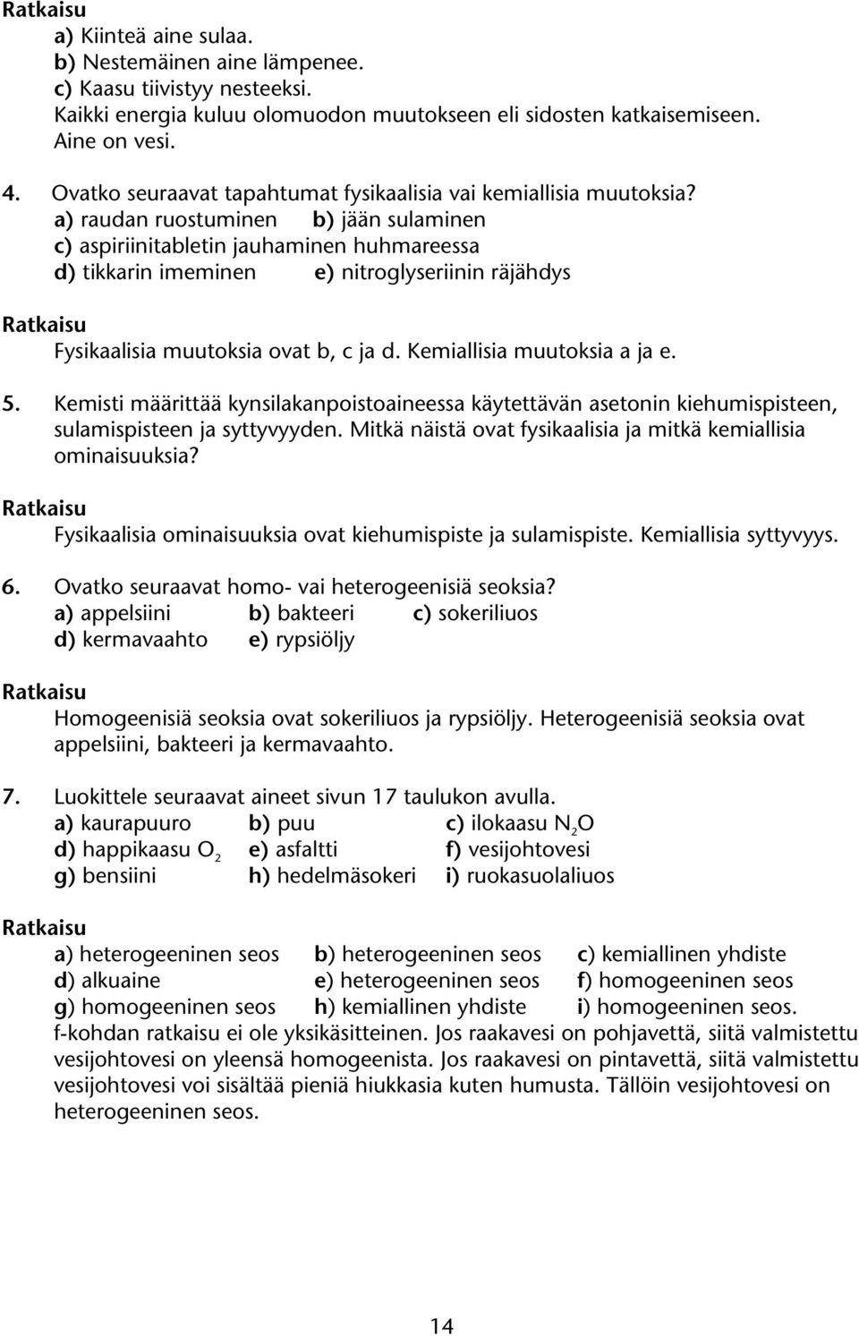 a) raudan ruostuminen b) jään sulaminen c) aspiriinitabletin jauhaminen huhmareessa d) tikkarin imeminen e) nitrolyseriinin räjähdys Fysikaalisia muutoksia ovat b, c ja d.