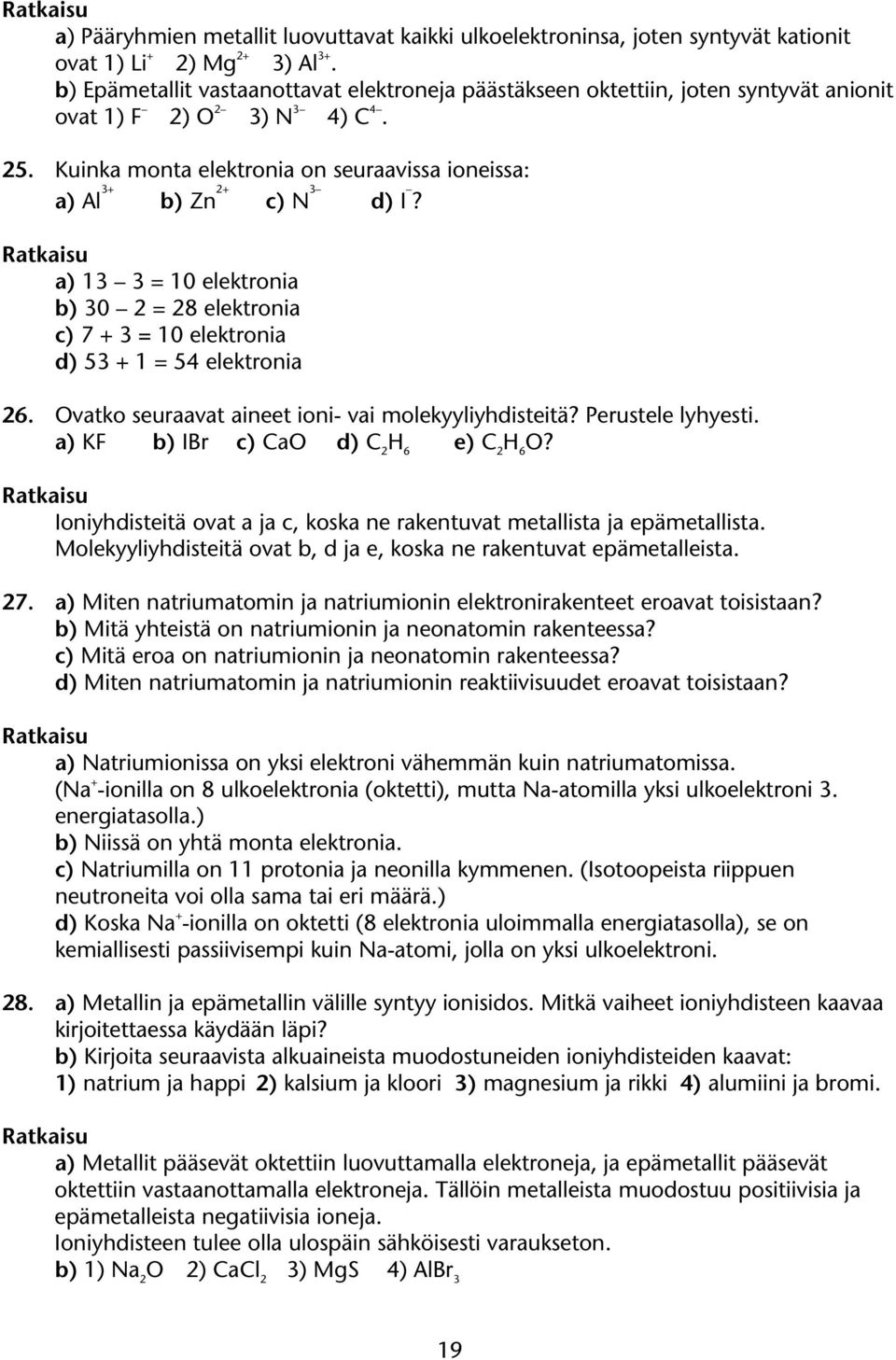 a) 13 3 = 10 elektronia b) 30 2 = 28 elektronia c) 7 + 3 = 10 elektronia d) 53 + 1 = 54 elektronia 26. vatko seuraavat aineet ioni- vai ekyyliyhdisteitä? Perustele lyhyesti.
