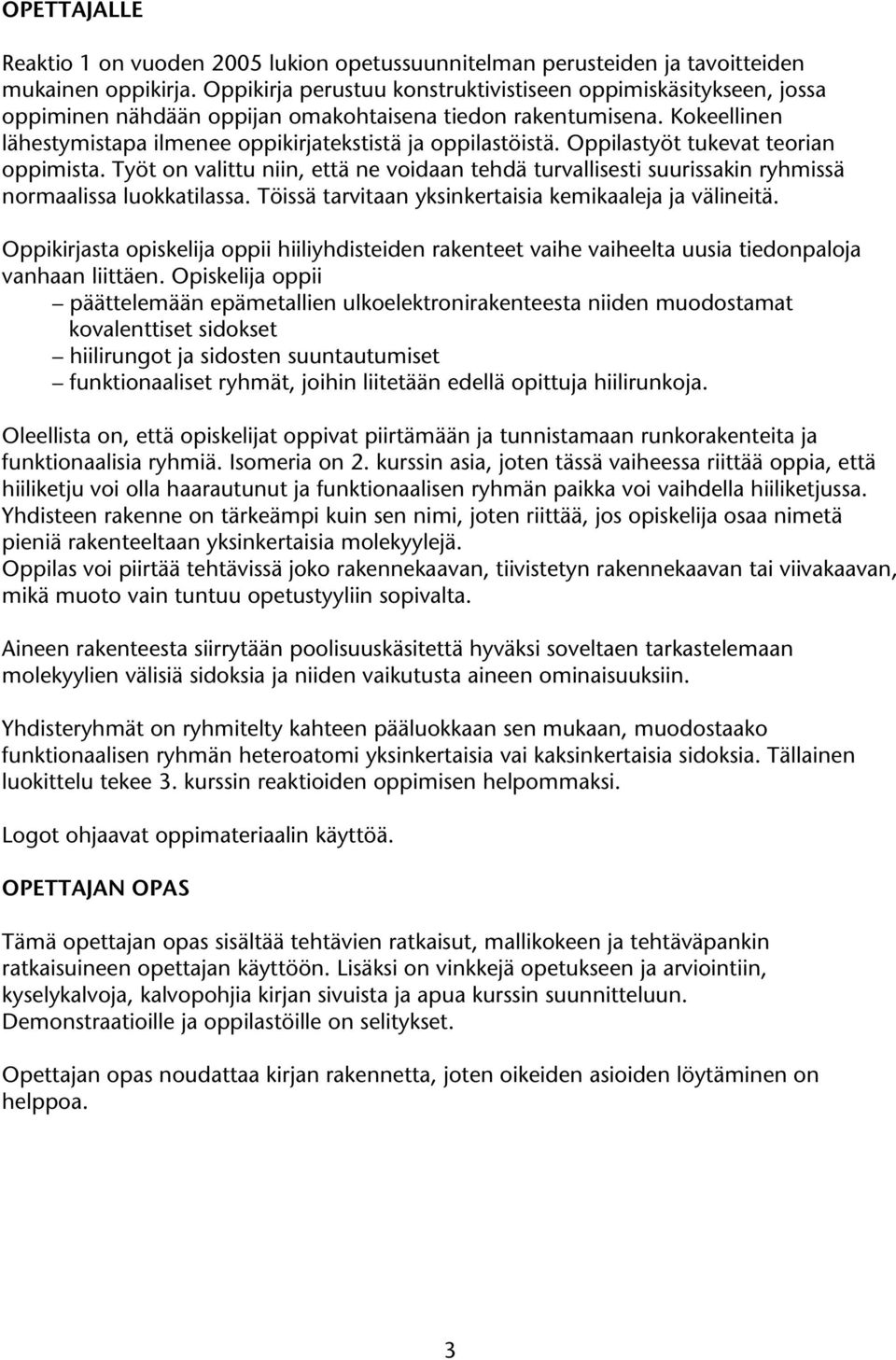 ppilastyöt tukevat teorian oppimista. Työt on valittu niin, että ne voidaan tehdä turvallisesti suurissakin ryhmissä normaalissa luokkatilassa.