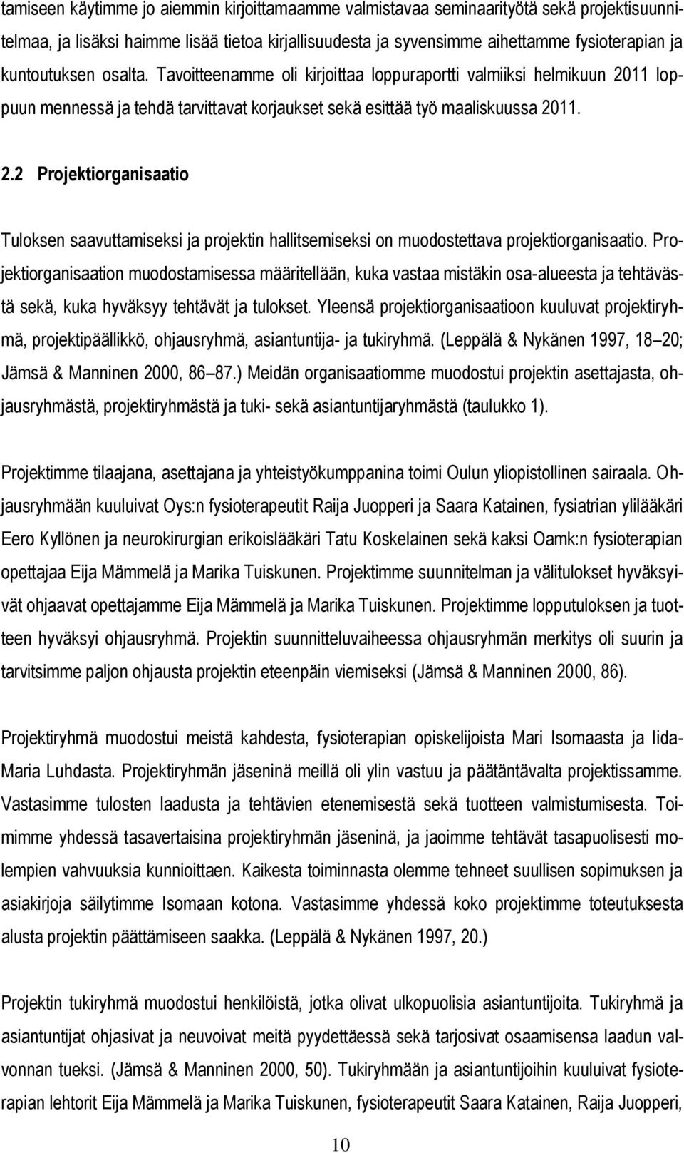 11 loppuun mennessä ja tehdä tarvittavat korjaukset sekä esittää työ maaliskuussa 2011. 2.2 Projektiorganisaatio Tuloksen saavuttamiseksi ja projektin hallitsemiseksi on muodostettava projektiorganisaatio.