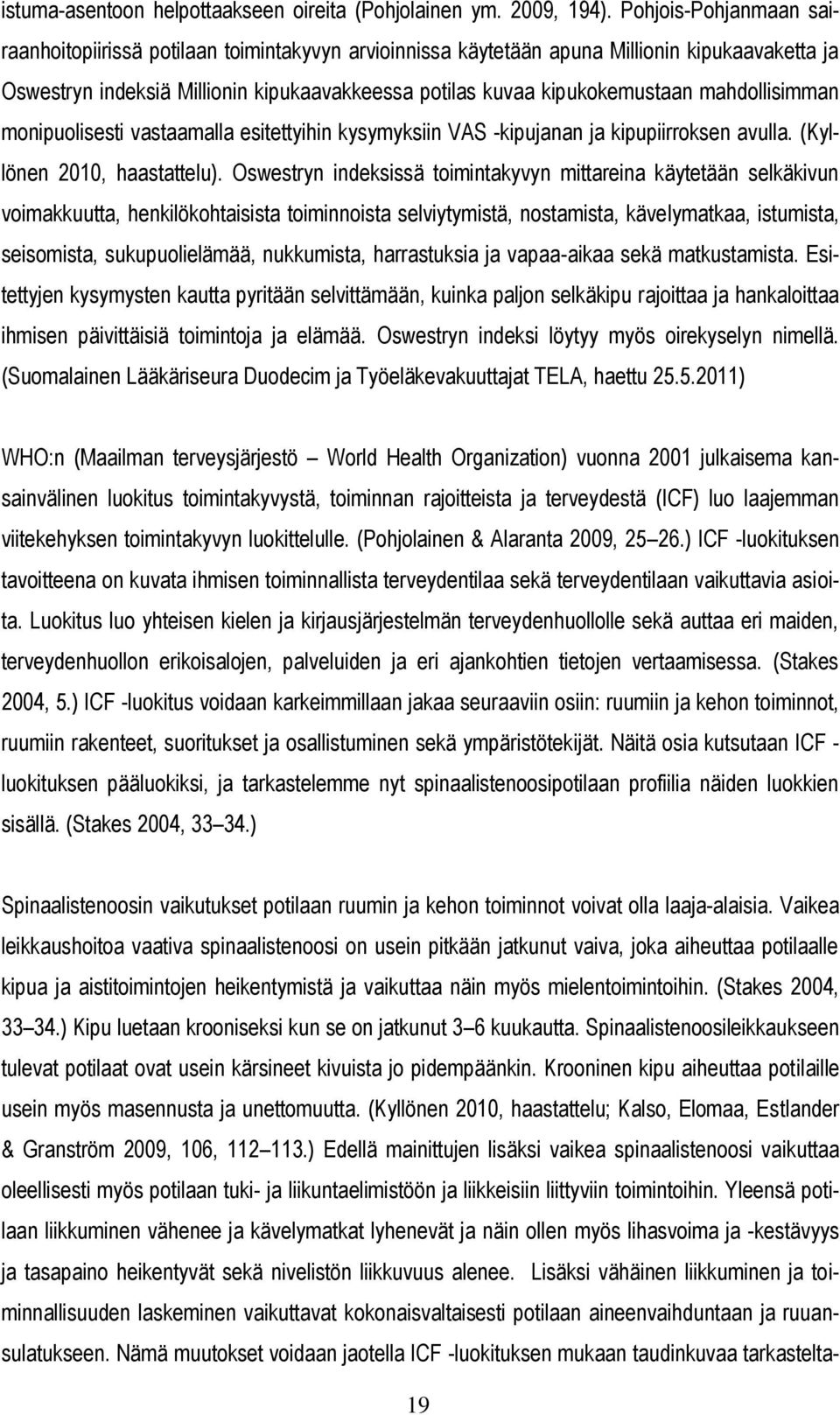 mahdollisimman monipuolisesti vastaamalla esitettyihin kysymyksiin VAS -kipujanan ja kipupiirroksen avulla. (Kyllönen 2010, haastattelu).