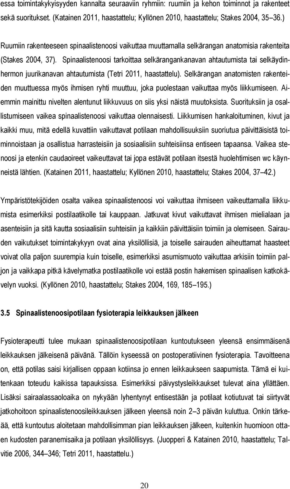 Spinaalistenoosi tarkoittaa selkärangankanavan ahtautumista tai selkäydinhermon juurikanavan ahtautumista (Tetri 2011, haastattelu).