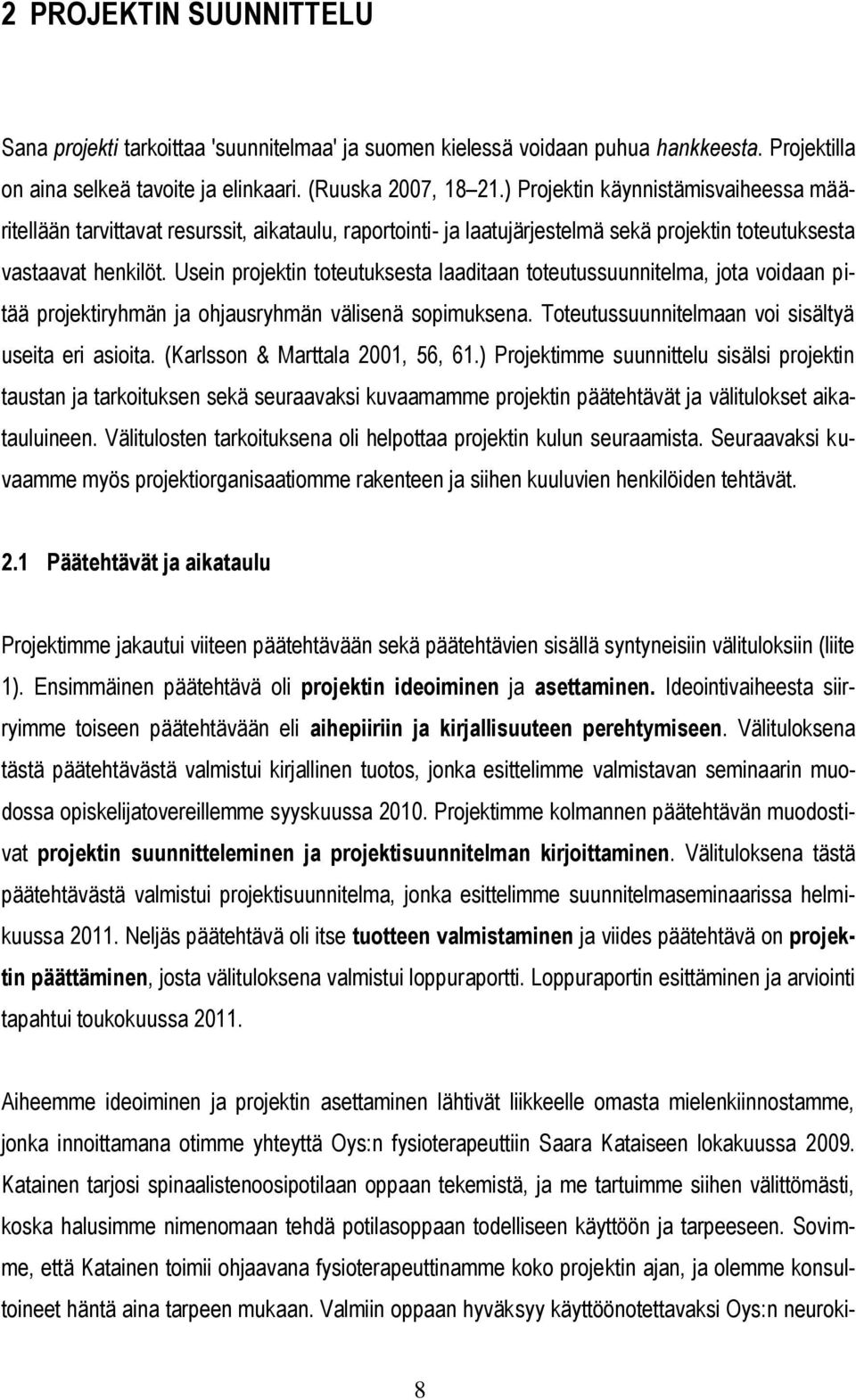 Usein projektin toteutuksesta laaditaan toteutussuunnitelma, jota voidaan pitää projektiryhmän ja ohjausryhmän välisenä sopimuksena. Toteutussuunnitelmaan voi sisältyä useita eri asioita.