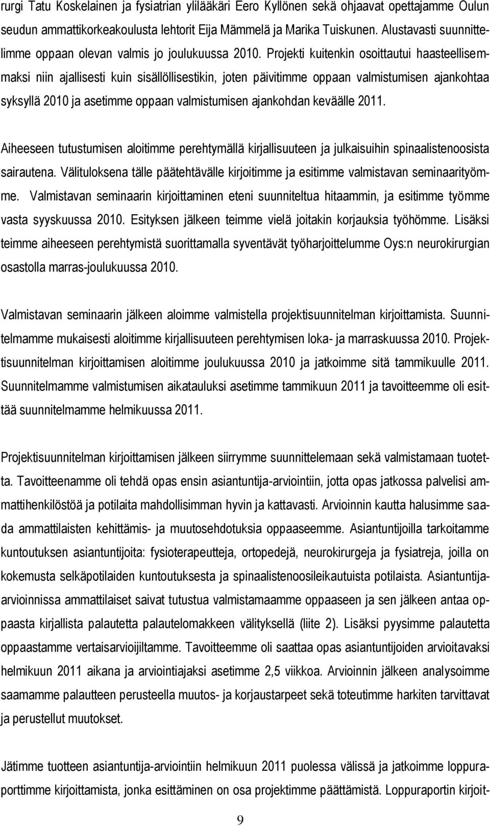 Projekti kuitenkin osoittautui haasteellisemmaksi niin ajallisesti kuin sisällöllisestikin, joten päivitimme oppaan valmistumisen ajankohtaa syksyllä 2010 ja asetimme oppaan valmistumisen ajankohdan