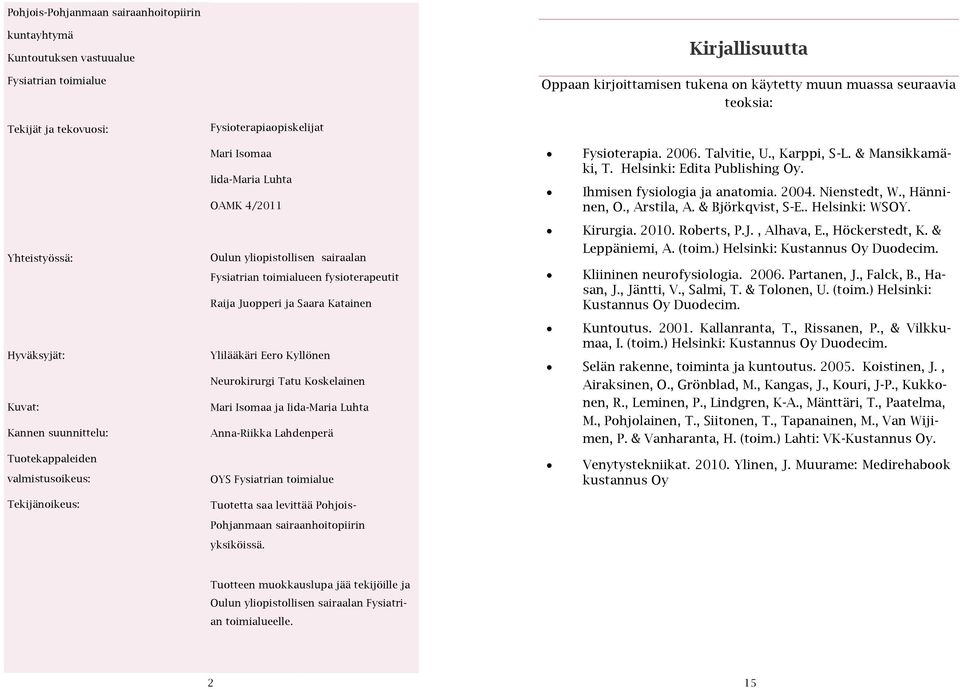 sairaalan Fysiatrian toimialueen fysioterapeutit Raija Juopperi ja Saara Katainen Ylilääkäri Eero Kyllönen Neurokirurgi Tatu Koskelainen Mari Isomaa ja Iida-Maria Luhta Anna-Riikka Lahdenperä OYS