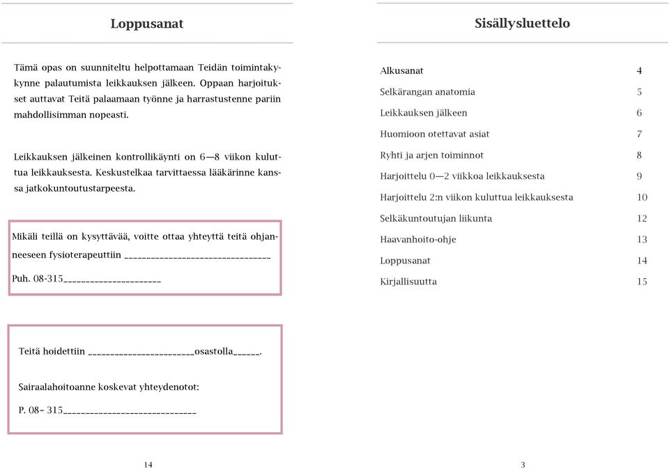 Alkusanat 4 Selkärangan anatomia 5 Leikkauksen jälkeen 6 Huomioon otettavat asiat 7 Leikkauksen jälkeinen kontrollikäynti on 6 8 viikon kuluttua leikkauksesta.