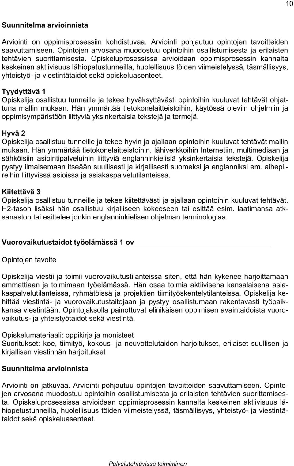 Opiskeluprosessissa arvioidaan oppimisprosessin kannalta keskeinen aktiivisuus lähiopetustunneilla, huolellisuus töiden viimeistelyssä, täsmällisyys, yhteistyö- ja viestintätaidot sekä