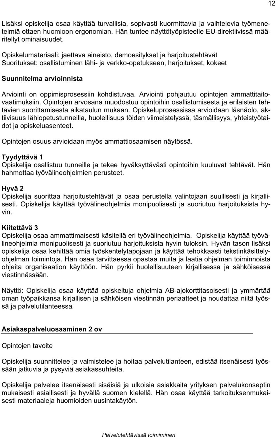 Arviointi pohjautuu opintojen ammattitaitovaatimuksiin. Opintojen arvosana muodostuu opintoihin osallistumisesta ja erilaisten tehtävien suorittamisesta aikataulun mukaan.