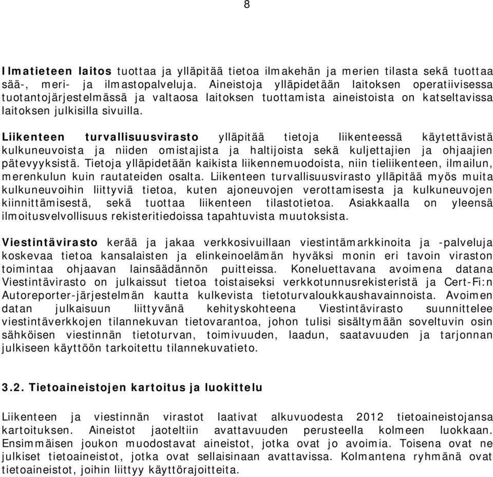 Liikenteen turvallisuusvirasto ylläpitää tietoja liikenteessä käytettävistä kulkuneuvoista ja niiden omistajista ja haltijoista sekä kuljettajien ja ohjaajien pätevyyksistä.