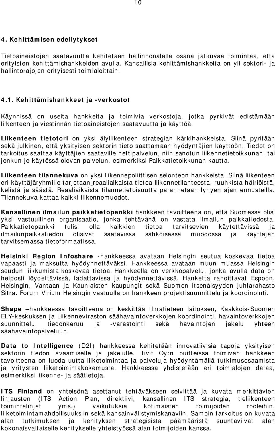 Kehittämishankkeet ja -verkostot Käynnissä on useita hankkeita ja toimivia verkostoja, jotka pyrkivät edistämään liikenteen ja viestinnän tietoaineistojen saatavuutta ja käyttöä.