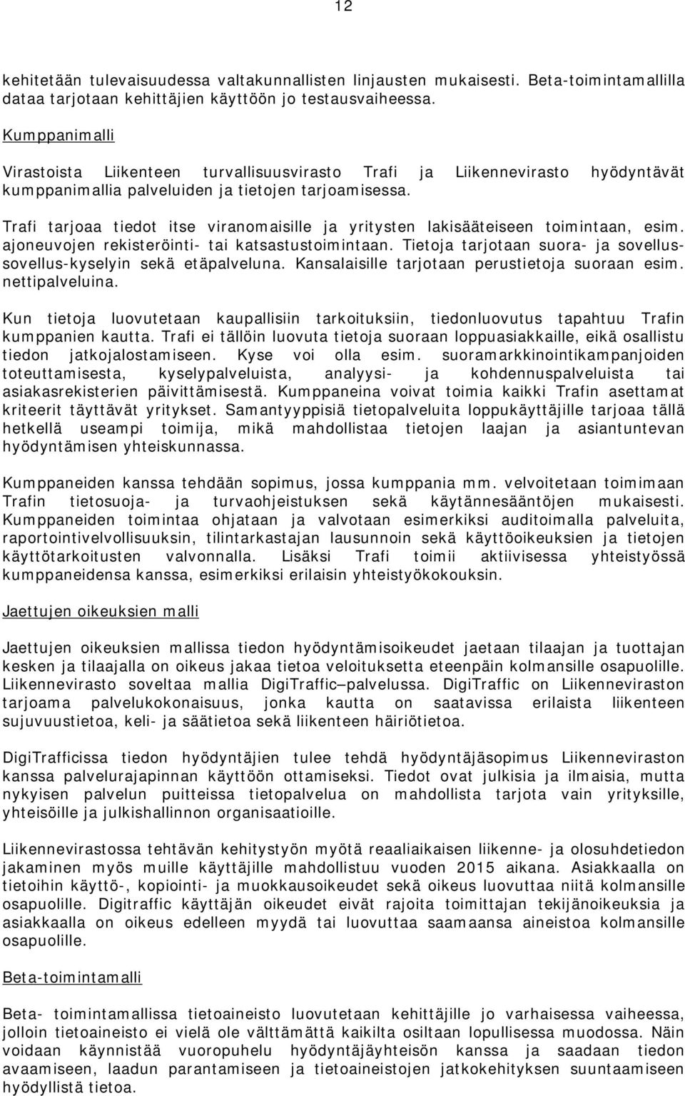 Trafi tarjoaa tiedot itse viranomaisille ja yritysten lakisääteiseen toimintaan, esim. ajoneuvojen rekisteröinti- tai katsastustoimintaan.