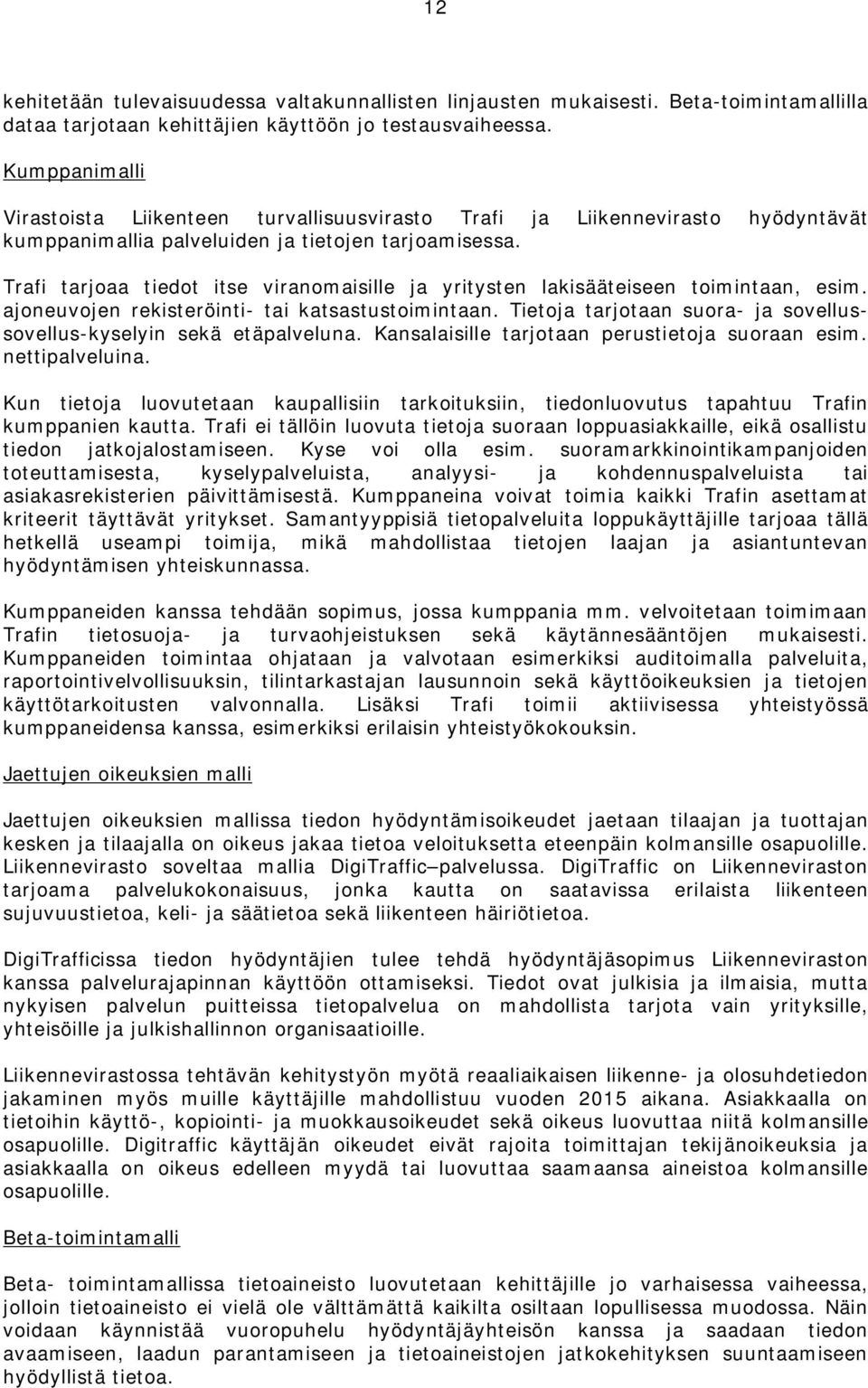 Trafi tarjoaa tiedot itse viranomaisille ja yritysten lakisääteiseen toimintaan, esim. ajoneuvojen rekisteröinti- tai katsastustoimintaan.