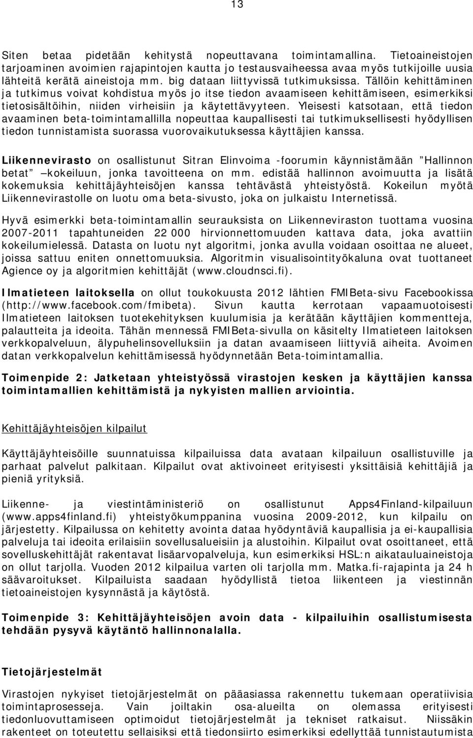 Tällöin kehittäminen ja tutkimus voivat kohdistua myös jo itse tiedon avaamiseen kehittämiseen, esimerkiksi tietosisältöihin, niiden virheisiin ja käytettävyyteen.