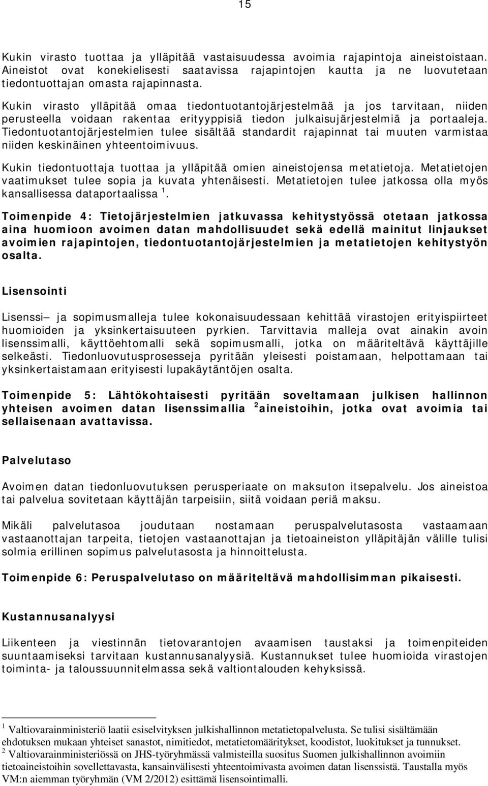 Kukin virasto ylläpitää omaa tiedontuotantojärjestelmää ja jos tarvitaan, niiden perusteella voidaan rakentaa erityyppisiä tiedon julkaisujärjestelmiä ja portaaleja.